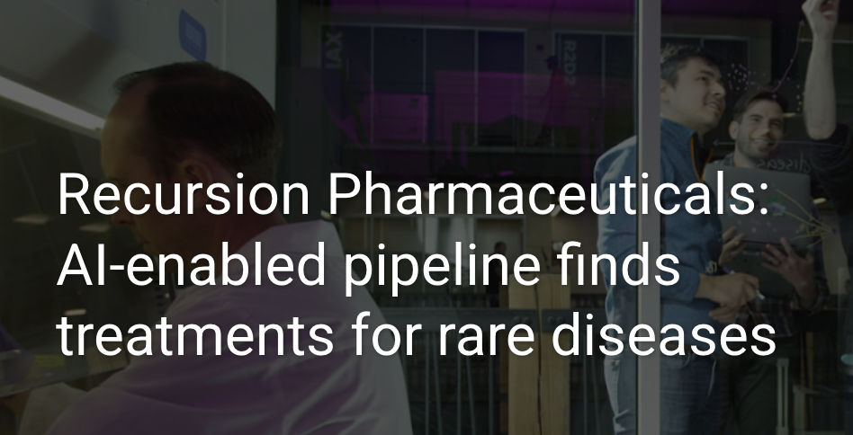 Recursion Pharmaceuticals: AI enabled pipeline finds treatments for rare diseases