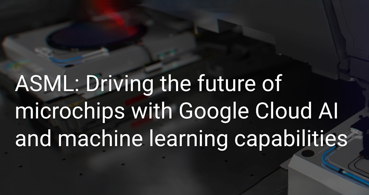 How ASML innovates faster with Google Cloud